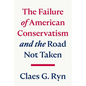 The Failure of American Conservatism: --And the Road Not Taken - Hardcover