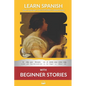 Learn Spanish with Beginner Stories: Interlinear Spanish To English - Paperback
