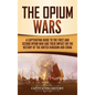 The Opium Wars: A Captivating Guide to the First and Second Opium War and Their Impact on the History of the United Kingdom and China - Hardcover