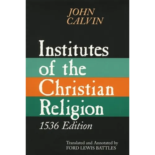 Institutes of the Christian Religion, 1536 Edition - Paperback