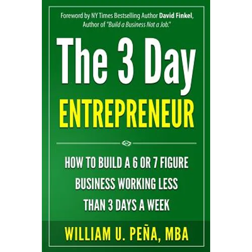 The 3 Day Entrepreneur: How to Build a 6 or 7 Figure Business Working Less Than 3 Days a Week - Paperback