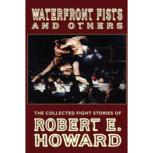 Waterfront Fists and Others: The Collected Fight Stories of Robert E. Howard - Paperback