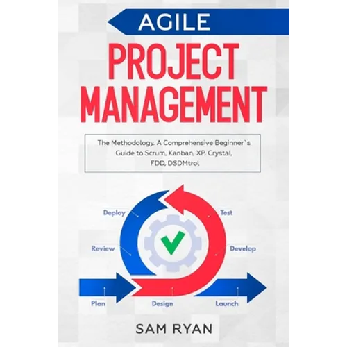 Agile Project Management: Methodology. A Comprehensive Beginner's Guide to Scrum, Kanban, XP, Crystal, FDD, DSDM - Paperback