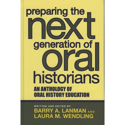 Preparing the Next Generation of Oral Historians: An Anthology of Oral History Education - Paperback