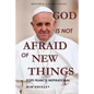 God Is Not Afraid of New Things: Pope Francis Inspirational - Paperback