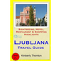 Ljubljana Travel Guide: Sightseeing, Hotel, Restaurant & Shopping Highlights - Paperback