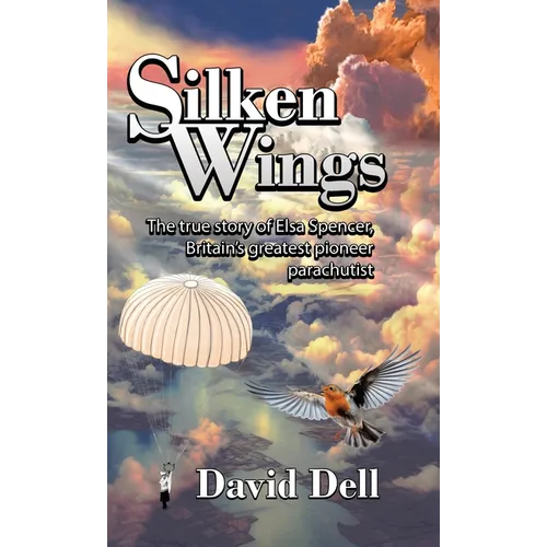 Silken Wings: The true story of Elsa Spencer, Britain's greatest pioneer parachutist - Hardcover