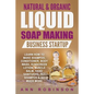 Natural & Organic Liquid Soap Making Business Startup: Learn How to Make Shampoo, Conditioner, Body Wash, Sunscreen Lotion, Muscle Balm, Hand Sanitize - Paperback