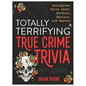 Totally Terrifying True Crime Trivia: Outrageous Facts about Murders, Maniacs, and Mayhem - Paperback