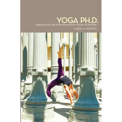Yoga Ph.D.: Integrating the Life of the Mind and the Wisdom of the Body - Paperback