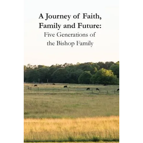 A Journey of Faith, Family and Future: Five Generations of the Bishop Family - Paperback