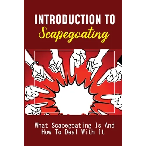Introduction To Scapegoating: What Scapegoating Is And How To Deal With It: Scapegoat Theory Example - Paperback