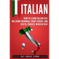 Italian: How to Learn Italian Fast, Including Grammar, Short Stories, and Useful Phrases When in Italy - Paperback