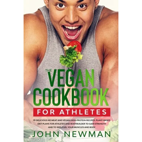 Vegan Cookbook for Athletes: 99 delicious no meat and vegan high protein recipes plant-based diet plans for athletes and bodybuilder to gain streng - Paperback