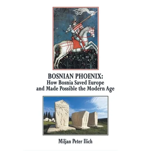 Bosnian Phoenix: How Bosnia Saved Europe and Made Possible the Modern Age - Paperback