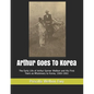 Arthur Goes To Korea: The Early Life of Arthur Garner Welbon and His First Years as Missionary to Korea, 1900-1902 - Paperback