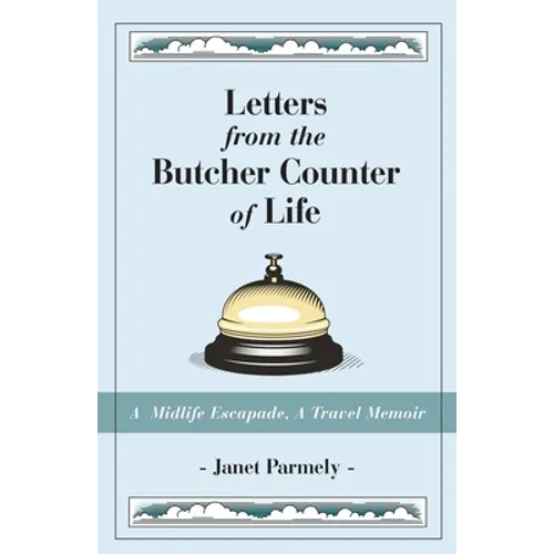 Letters from the Butcher Counter of Life: A Midlife Escapade, A Travel Memoir - Paperback