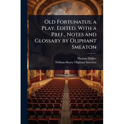 Old Fortunatus; a Play. Edited, With a Pref., Notes and Glossary by Oliphant Smeaton - Paperback