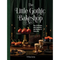 The Little Gothic Bakeshop: Over 50 Recipes with Sweetness and Shadows in Every Bite - Hardcover