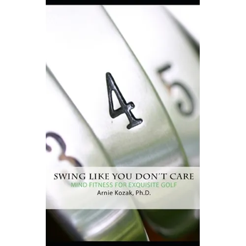 Swing Like You Don't Care: Mind Fitness for Exquisite Golf - Paperback