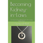 Becoming Kidney-in-Laws: An Honest Look at What It's Like to Be a Living Kidney Donor - Paperback