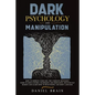 Dark Psychology and Manipulation: How to Improve Your Life. The Complete Beginner's Guide to Mind Control Techniques and Persuasion. Discover NLP Secr - Paperback