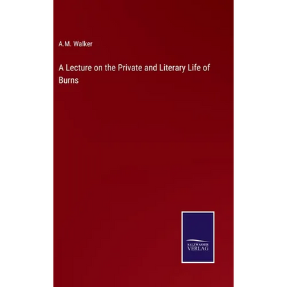 A Lecture on the Private and Literary Life of Burns - Hardcover