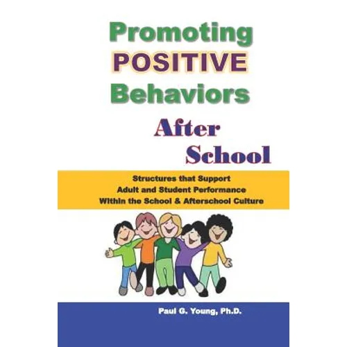 Promoting Positive Behaviors After School: Structures That Support Adult and Student Performance Within the School/Afterschool Culture - Paperback