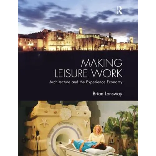 Making Leisure Work: Architecture and the Experience Economy - Paperback