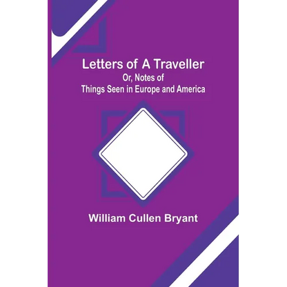 Letters of a Traveller; Or, Notes of Things Seen in Europe and America - Paperback
