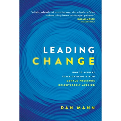 Leading Change: How to Achieve Superior Results with Gentle Pressure Relentlessly Applied - Hardcover
