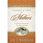 Tears of Joy for Mothers: A Collection of Stories for Your Heart and Soul - Paperback