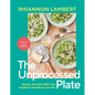 The Unprocessed Plate: Simple, Flavorful Upf-Free Recipes to Transform Your Life - Hardcover