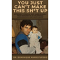 You Just Can't Make This Sh*t Up: Extremely Comical and Unbelievably True Memoirs of a Childhood, Adolescence, and Adulthood - Hardcover