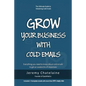 Grow your business with cold emails: Everything you need to know about cold emails to get an avalanche of responses - Paperback