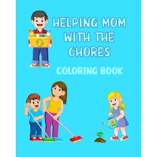 Helping Mom With The Chores Coloring Book: For Kids Ages 4 - 8 Boys and Girls - Paperback