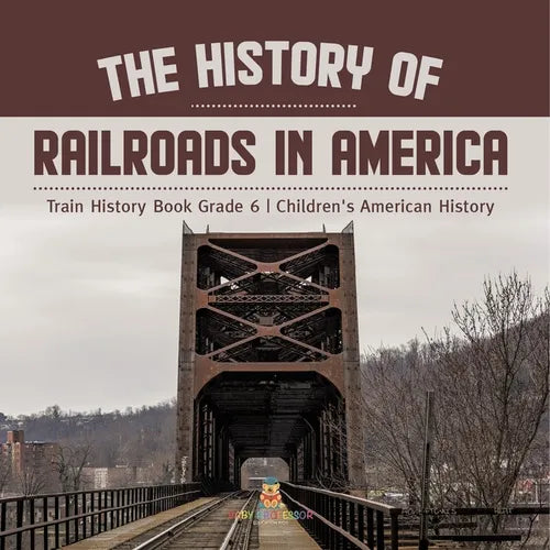 The History of Railroads in America Train History Book Grade 6 Children's American History - Paperback