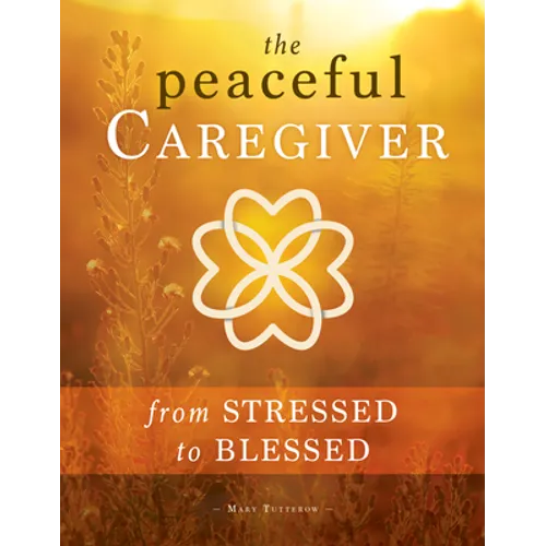 Peaceful Caregiver: From Stressed to Blessed - Paperback