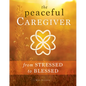Peaceful Caregiver: From Stressed to Blessed - Paperback