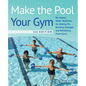 Make the Pool Your Gym, 2nd Edition: No-Impact Water Workouts for Getting Fit, Building Strength, and Rehabbing from Injury - Paperback