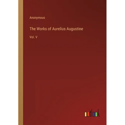 The Works of Aurelius Augustine: Vol. V - Paperback