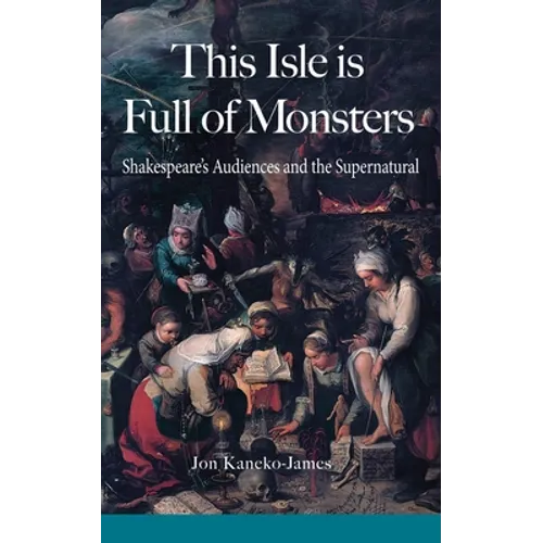 This Isle is Full of Monsters: Shakespeare's Audiences and the Supernatural - Paperback