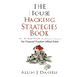 The House Hacking Strategies Book: How To Build Wealth And Passive Income For Financial Freedom In Real Estate - Paperback