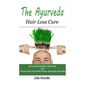 The Ayurveda Hair Loss Cure: Preventing Hair Loss and Reversing Healthy Hair Growth For Life Through Proven Ayurvedic Remedies - Paperback