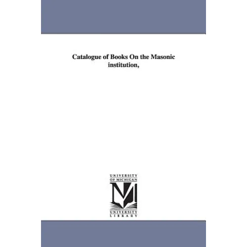 Catalogue of Books On the Masonic institution, - Paperback