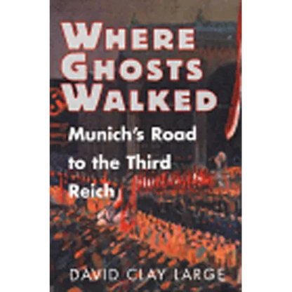 Where Ghosts Walked: Munich's Road to the Third Reich - Hardcover