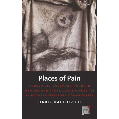 Places of Pain: Forced Displacement, Popular Memory and Trans-Local Identities in Bosnian War-Torn Communities - Paperback