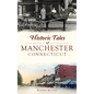 Historic Tales of Manchester, Connecticut - Hardcover