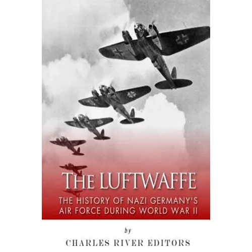 The Luftwaffe: The History of Nazi Germany's Air Force during World War II - Paperback