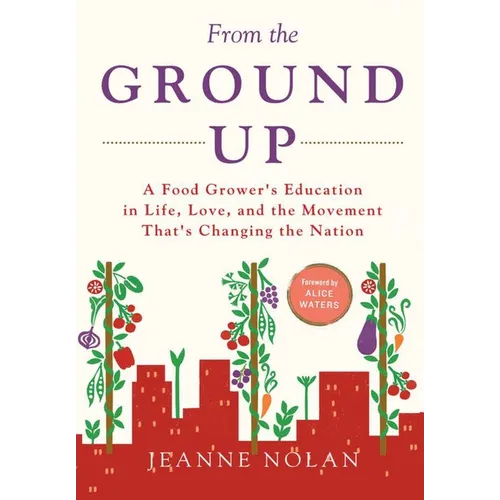 From the Ground Up: A Food Grower's Education In Life, Love, and the Movement That's Changing the Nation - Hardcover
